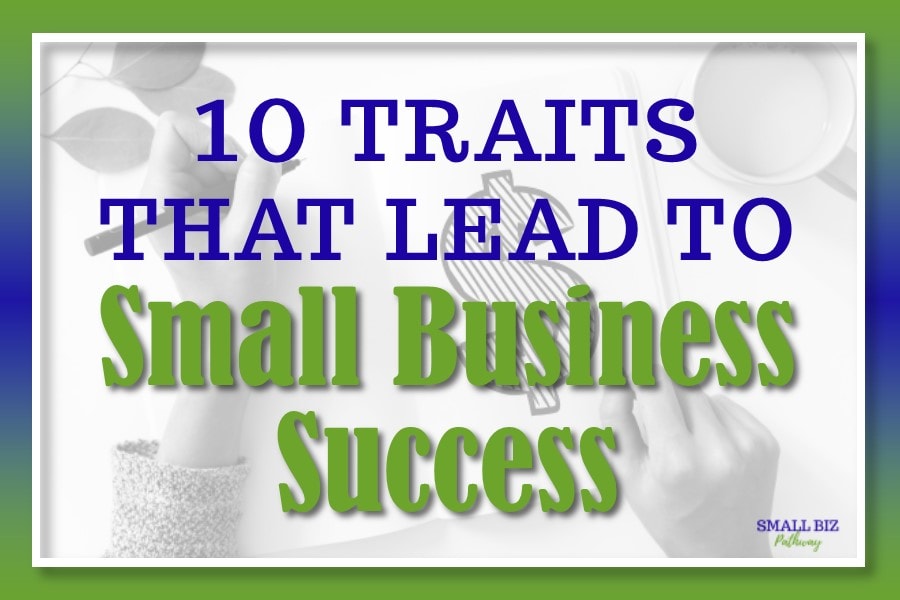 10 TRAITS THAT LEAD TO SMALL BUSINESS SUCCESS