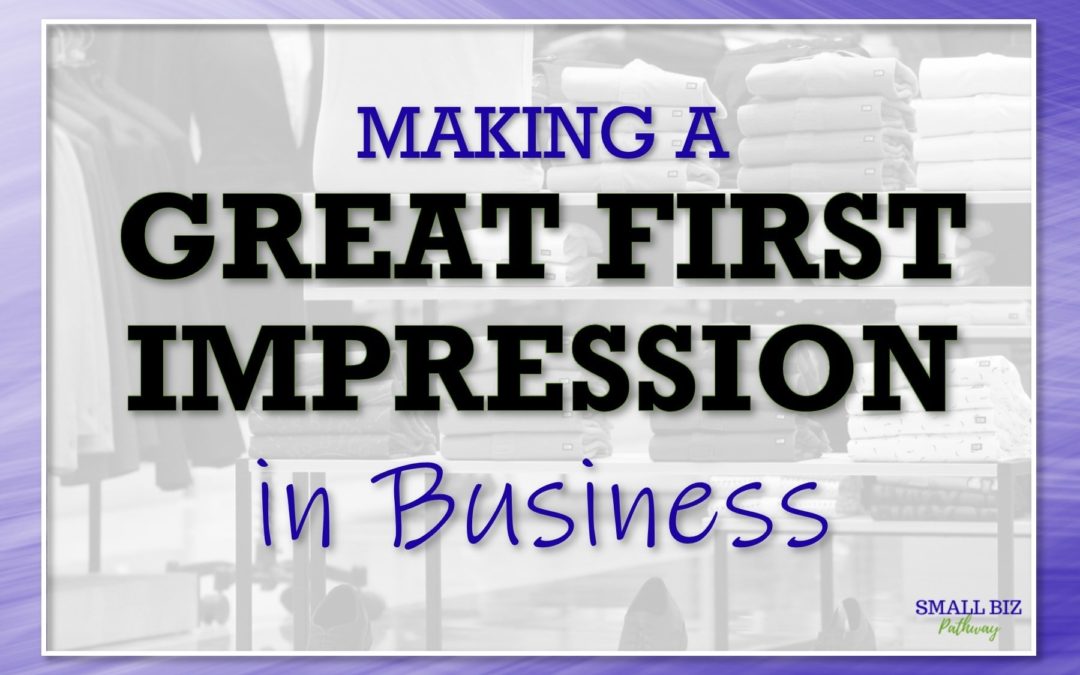 MAKING A GREAT FIRST IMPRESSION IN BUSINESS