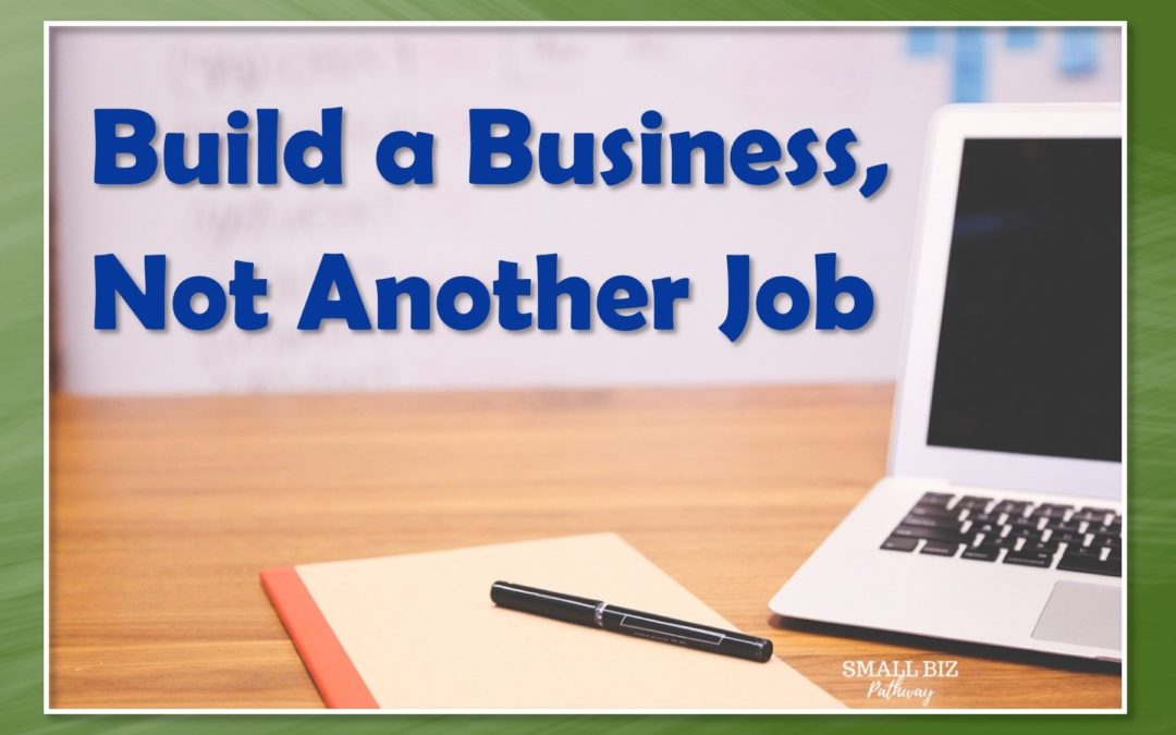 BUILD A BUSINESS, NOT ANOTHER JOB