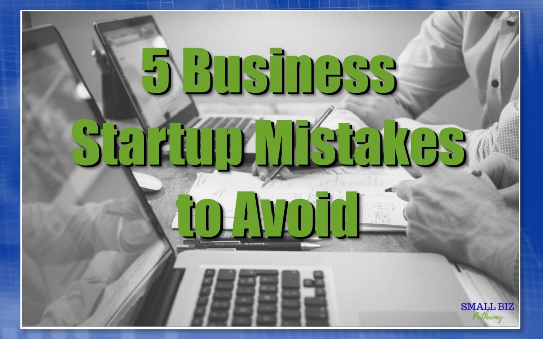 5 BUSINESS STARTUP MISTAKES TO AVOID