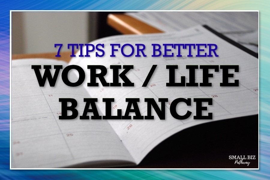 7 TIPS FOR BETTER WORK/LIFE BALANCE