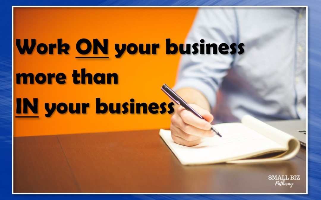 WORK ON YOUR BUSINESS MORE THAN YOU WORK IN YOUR BUSINESS